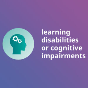 Learning disabilities or cognitive impairments