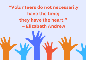 Quote from Elizabeth Andrew saying “Volunteers do not necessarily have the time; they have the heart.”